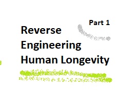 Reverse Engineering Human Longevity – Part 1 – Eating for Longevity